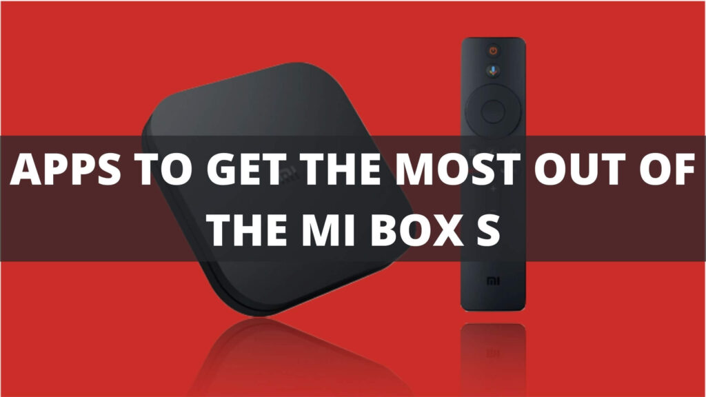 Apps to Get The Most Out of Xiaomi Mi Box S