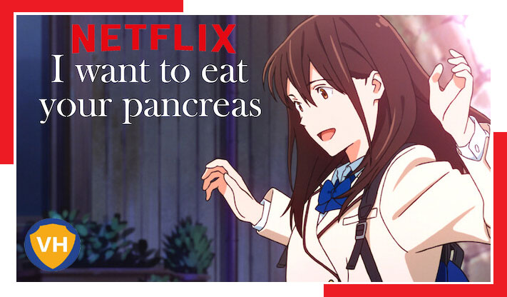 Voglio mangiare il tuo pancreas: come guardarlo su Netflix da qualsiasi parte del mondo