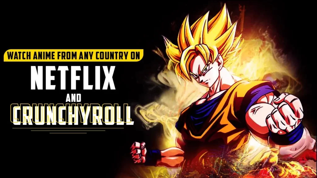 Watch Anime from Any Country on Netflix and Crunchyroll