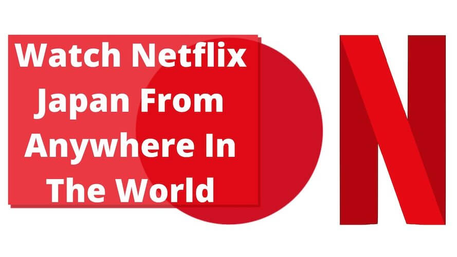 Watch Netflix Japan From Anywhere In The World