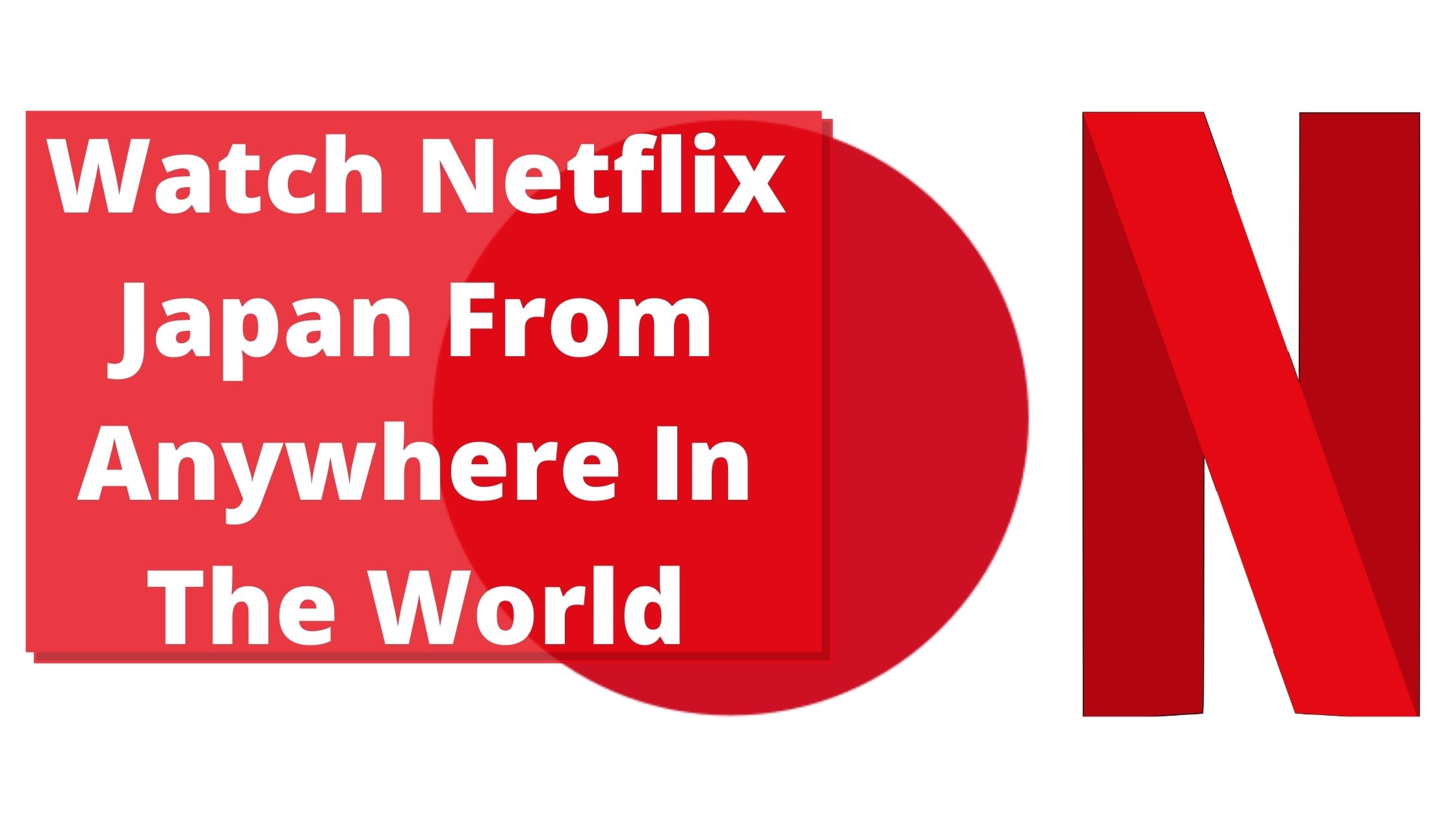 How To Unblock Netflix Japan From Anywhere In The World