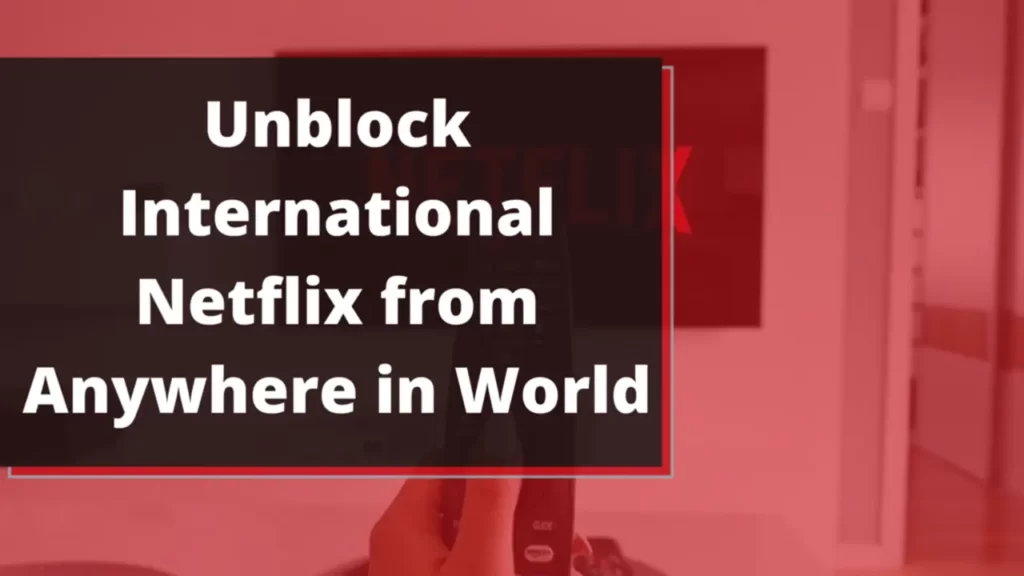 How to unblock Titles on Netflix from Allover World