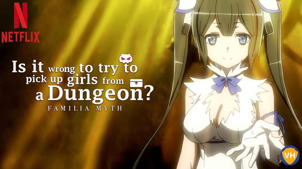 How Watch on Netflix: Is It Wrong to Try to Pick Up Girls in a Dungeon?
