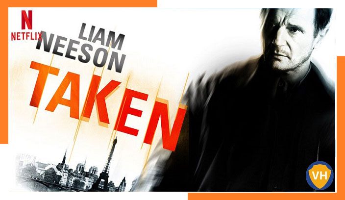 Watch Taken (2008) on Netflix From Anywhere in the World