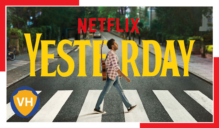 Watch Yesterday (2019) on Netflix From Anywhere in the World