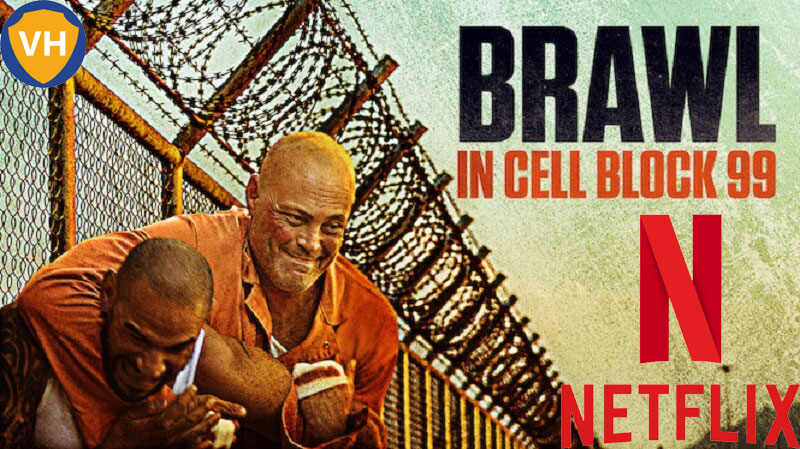 Watch Brawl in Cell Block 99 (2017) on Netflix From Anywhere in the World