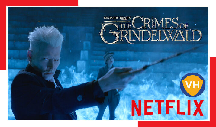 Watch Fantastic Beasts: The Crimes of Grindelwald on Netflix From Anywhere in the World