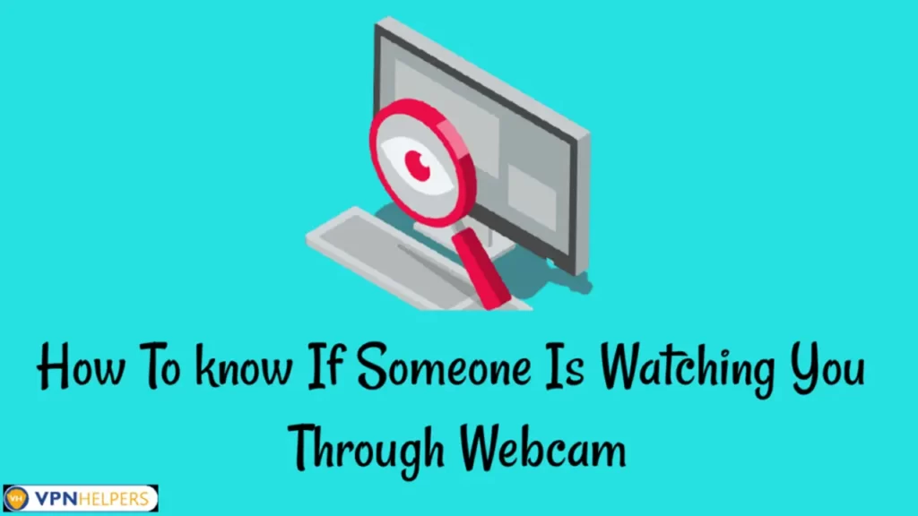 How To Know If Someone Is Watching You Through Webcam
