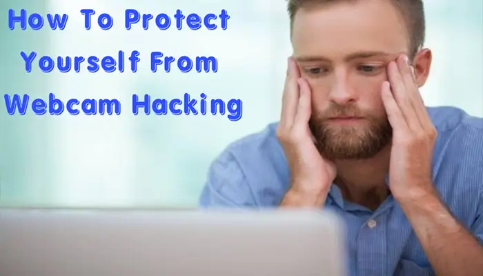 6 Tips To Protect Yourself From Webcam Hacking