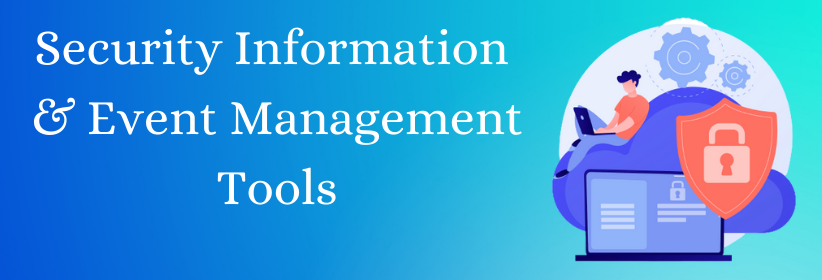 Security Information & Event Management (SIEM) Tools