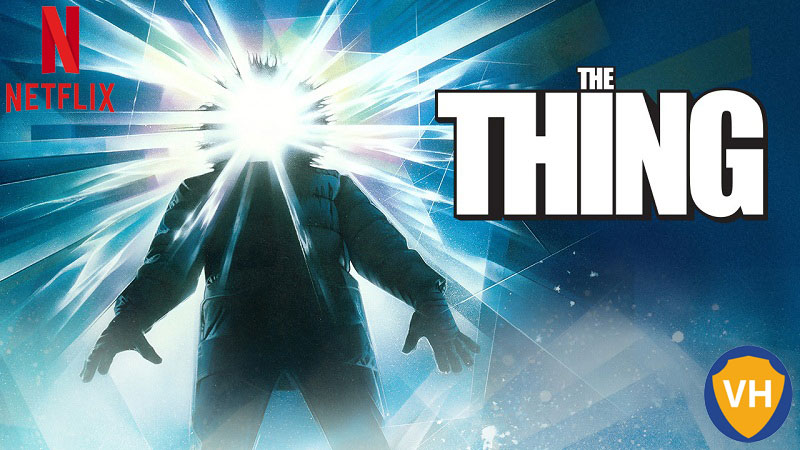 The Thing on Netflix: Watch from Anywhere in the World