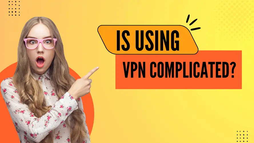 Is using a VPN complicated