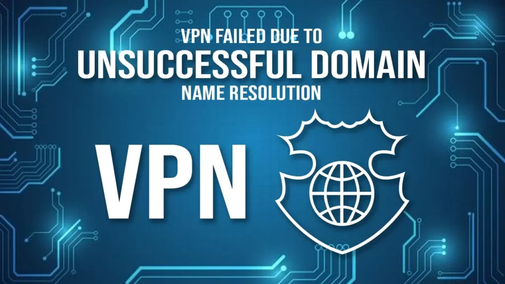 VPN Failed Due to Unsuccessful Domain Name Resolution