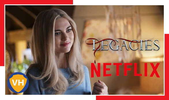 Watch Legacies all Seasons on Netflix From Anywhere in the World